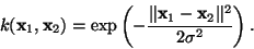 \begin{displaymath}k(\mathbf{x}_1,\mathbf{x}_2) = \exp\left(-\frac{\Vert\mathbf{x}_1 - \mathbf{x}_2\Vert^2}{2\sigma^2}\right).\end{displaymath}