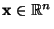 $\mathbf{x}\in \mathbb{R} ^n$