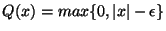 $Q(x) = max\{0,\vert x\vert - \epsilon\}$
